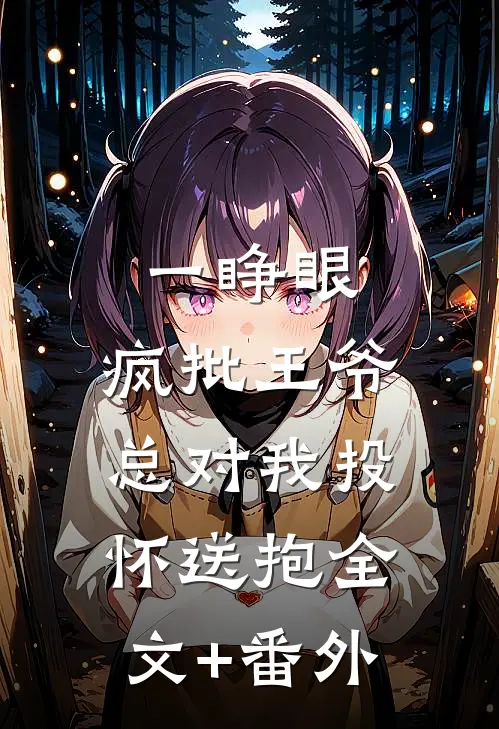 一睁眼，疯批王爷总对我投怀送抱全文+番外
