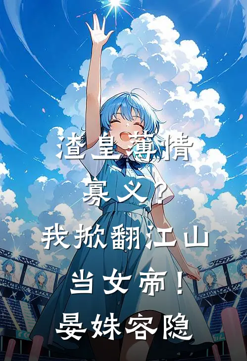 渣皇薄情寡义？我掀翻江山当女帝！晏姝容隐