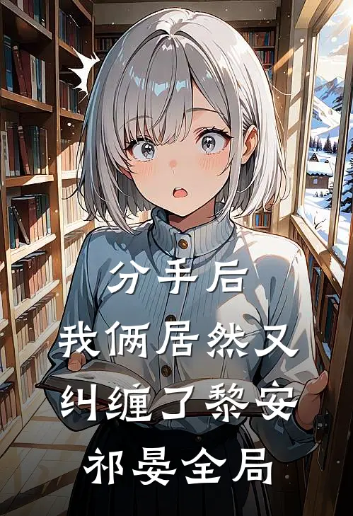 分手后，我俩居然又纠缠了黎安祁晏全局