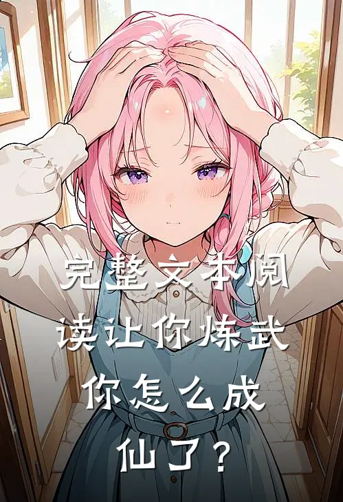 完整文本阅读让你炼武，你怎么成仙了？