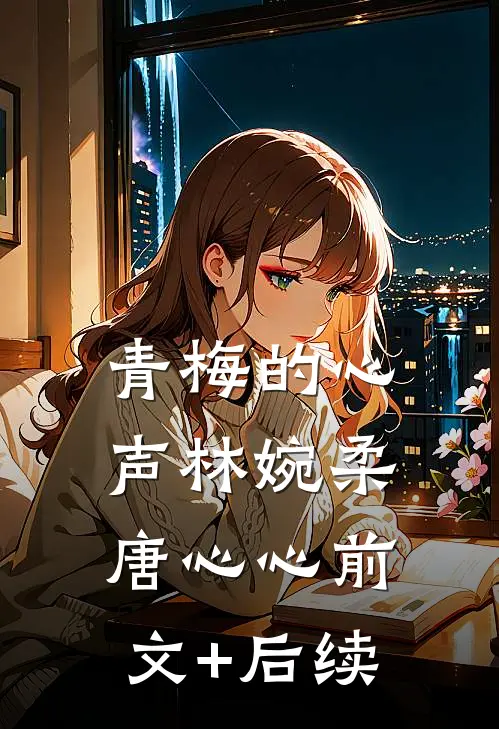 青梅的心声林婉柔唐心心前文+后续