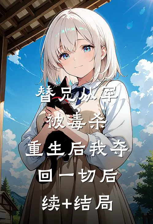 替兄从军被毒杀，重生后我夺回一切后续+结局