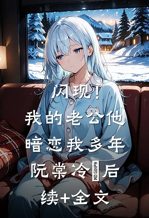 闪现！我的老公他暗恋我多年阮棠冷璟后续+全文