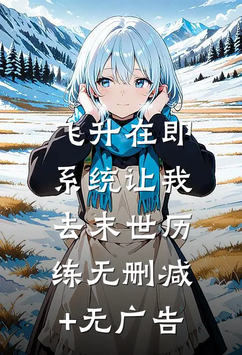 飞升在即，系统让我去末世历练无删减+无广告