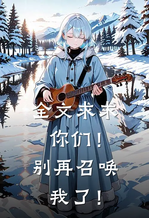 全文求求你们！别再召唤我了！