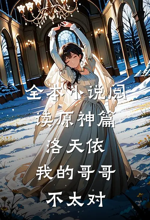 全本小说阅读原神篇，洛天依：我的哥哥不太对