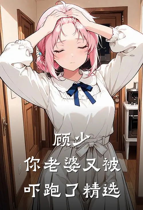 顾少，你老婆又被吓跑了精选