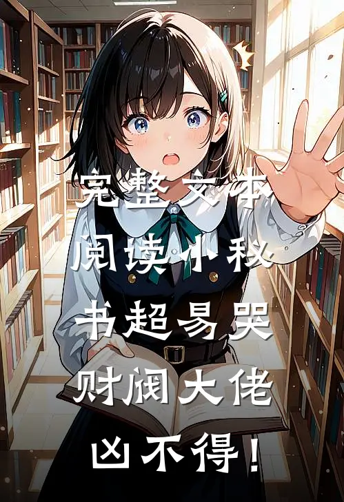 完整文本阅读小秘书超易哭，财阀大佬凶不得！
