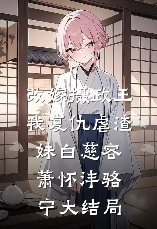 改嫁摄政王，我复仇虐渣妹白慈容萧怀沣骆宁大结局