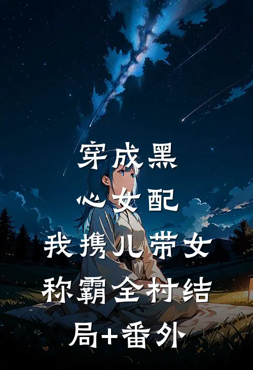 穿成黑心女配，我携儿带女称霸全村结局+番外