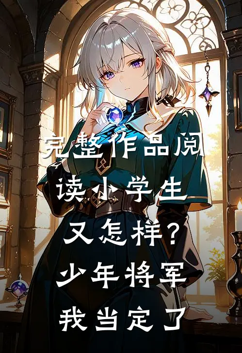 完整作品阅读小学生又怎样？少年将军我当定了