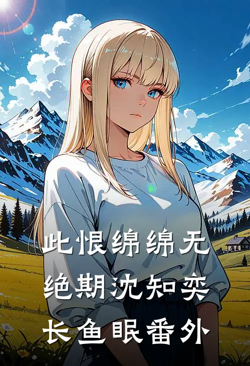 此恨绵绵无绝期沈知奕长鱼眠番外