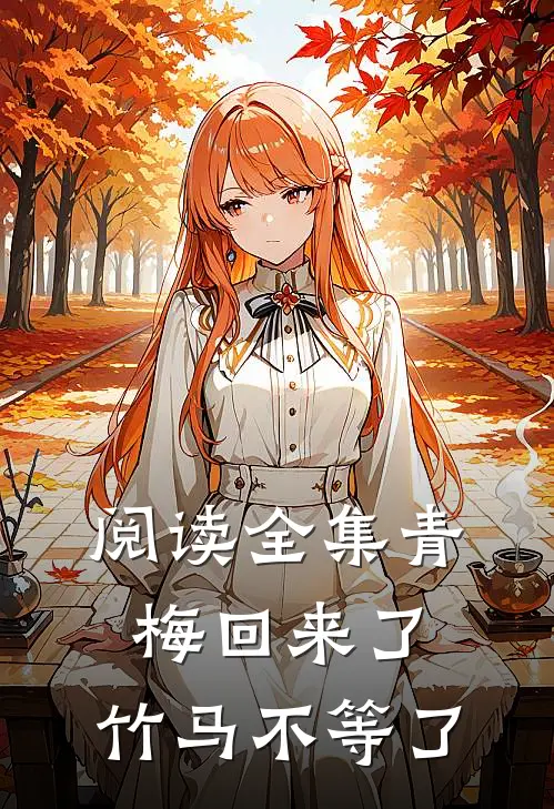 阅读全集青梅回来了，竹马不等了