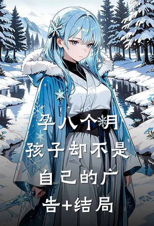 孕八个月，孩子却不是自己的广告+结局