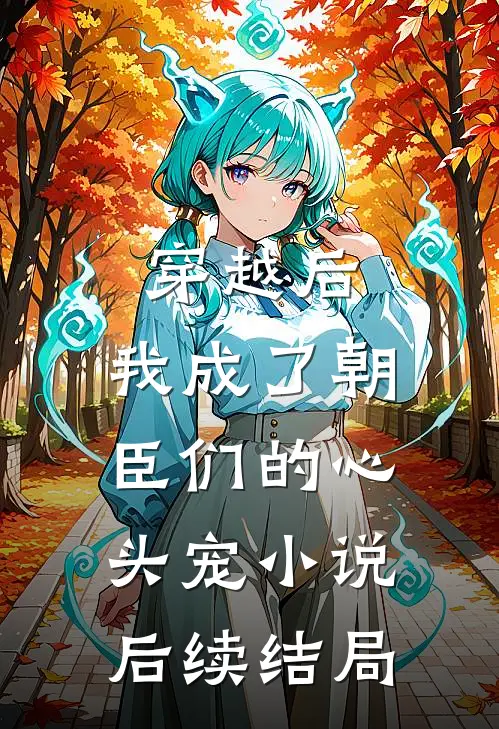 穿越后，我成了朝臣们的心头宠小说后续结局