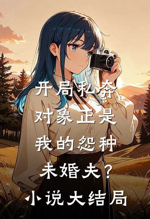 开局私奔，对象正是我的怨种未婚夫？小说大结局