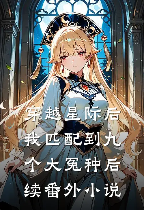 穿越星际后,我匹配到九个大冤种后续番外小说