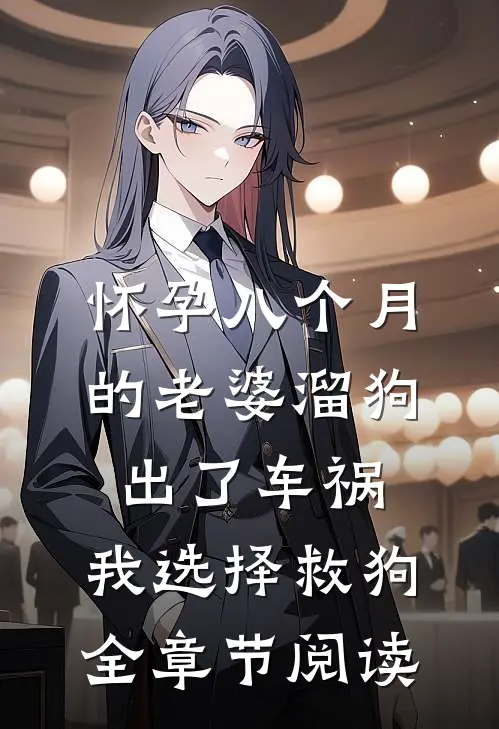 怀孕八个月的老婆溜狗出了车祸，我选择救狗全章节阅读