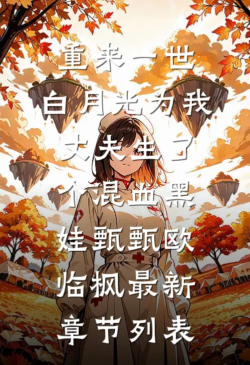 重来一世，白月光为我丈夫生了个混血黑娃甄甄欧临枫最新章节列表