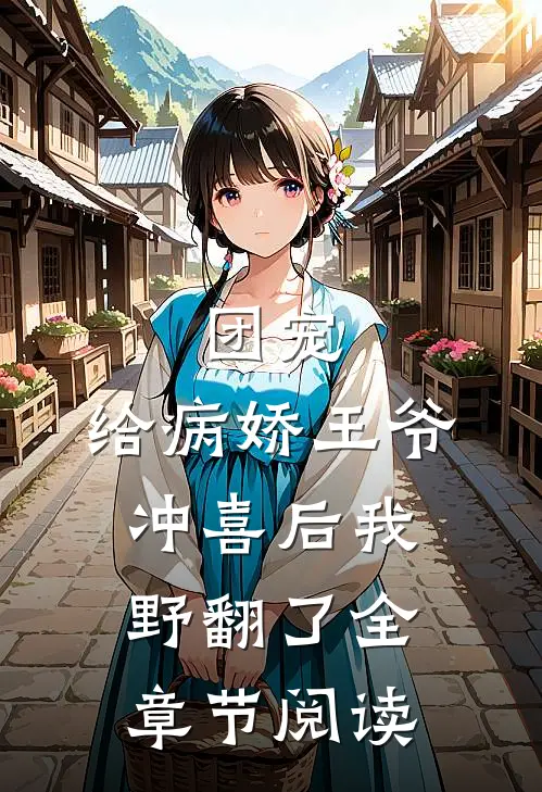 团宠：给病娇王爷冲喜后我野翻了全章节阅读