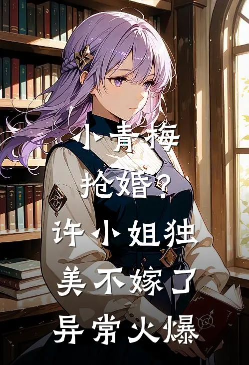 小青梅抢婚？许小姐独美不嫁了异常火爆