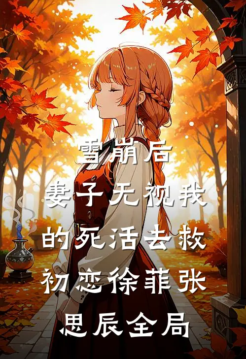 雪崩后，妻子无视我的死活去救初恋徐菲张思辰全局