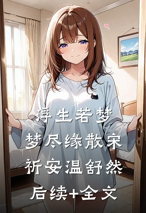 浮生若梦，梦尽缘散宋祈安温舒然后续+全文