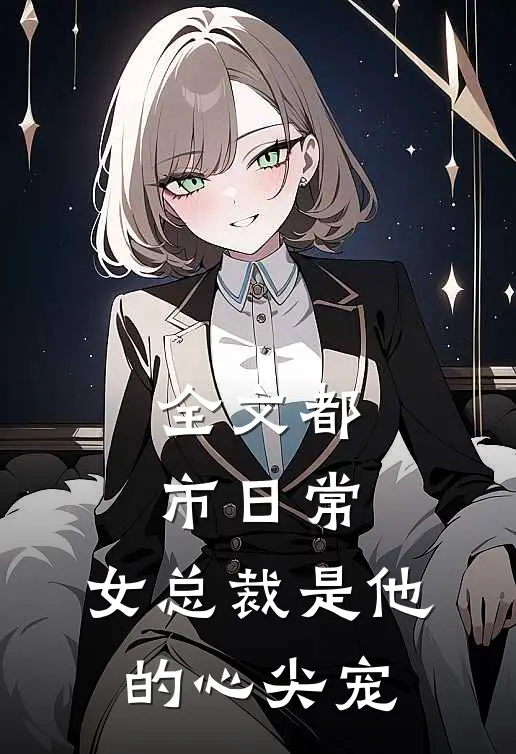 全文都市日常：女总裁是他的心尖宠