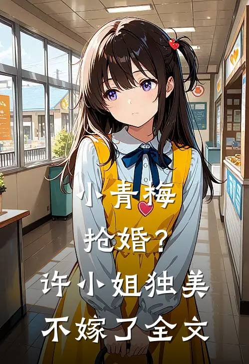 小青梅抢婚？许小姐独美不嫁了全文