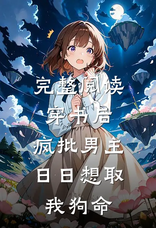 完整阅读穿书后，疯批男主日日想取我狗命