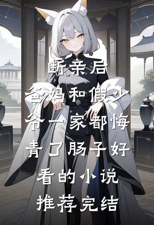 断亲后，爸妈和假少爷一家都悔青了肠子好看的小说推荐完结
