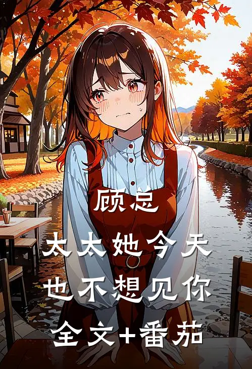 顾总，太太她今天也不想见你全文+番茄