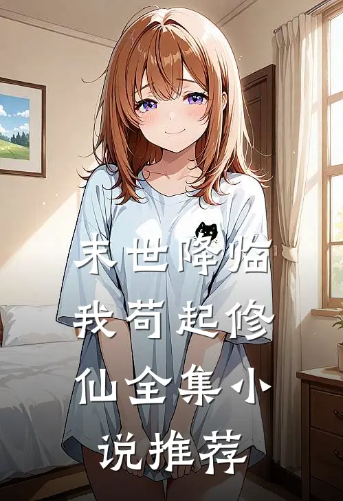 末世降临,我苟起修仙全集推荐免费阅读