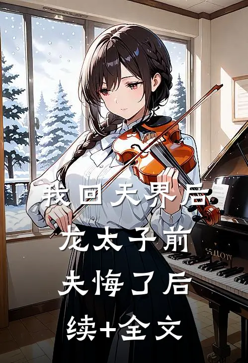 我回天界后龙太子前夫悔了后续+全文