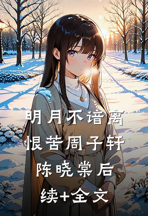 明月不谙离恨苦周子轩陈晓棠后续+全文