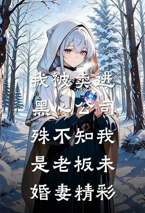 我被卖进黑心公司，殊不知我是老板未婚妻精彩