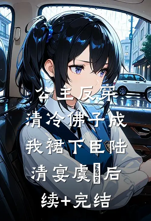 公主反穿：清冷佛子成我裙下臣陆清宴虞婳后续+完结