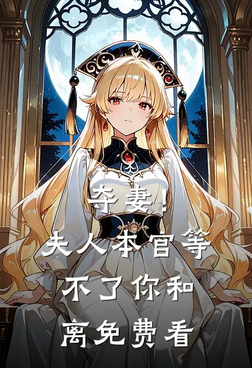 夺妻！夫人，本官等不了你和离免费看