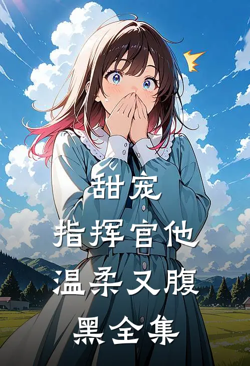 甜宠指挥官他温柔又腹黑 全集免费阅读