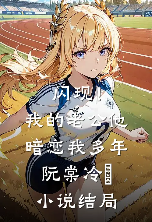 闪现！我的老公他暗恋我多年阮棠冷璟小说结局