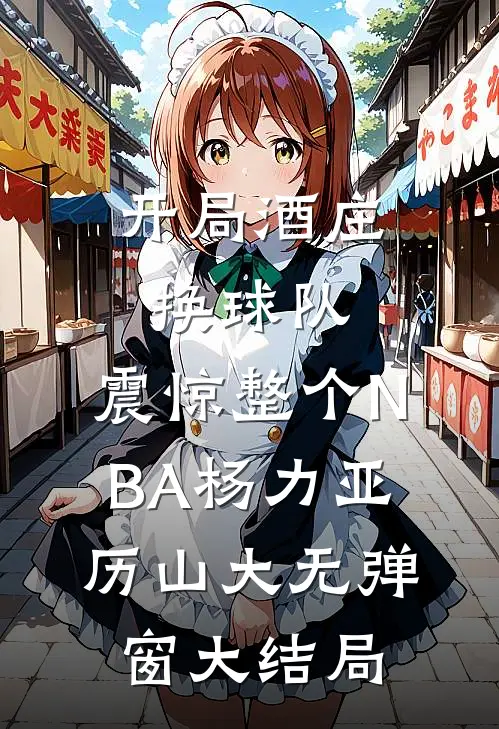 开局酒庄换球队，震惊整个NBA（杨力亚历山大）无弹窗大结局