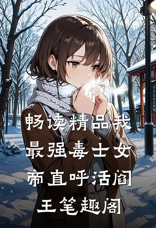 畅读精品我最强毒士女帝直呼活阎王笔趣阁