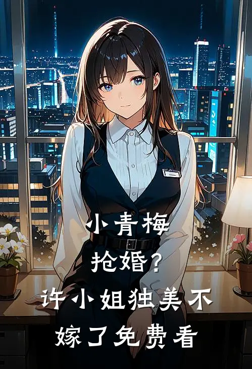 小青梅抢婚？许小姐独美不嫁了免费看