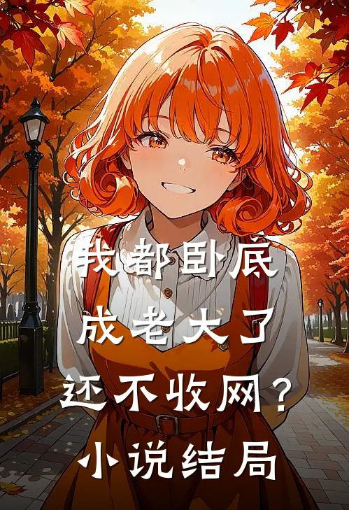 我都卧底成老大了,还不收网?结局是