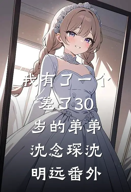 我有了一个差了30岁的弟弟沈念琛沈明远 番外