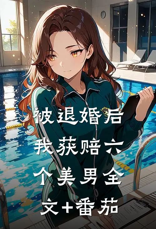 被退婚后我获赔六个美男全文+番茄
