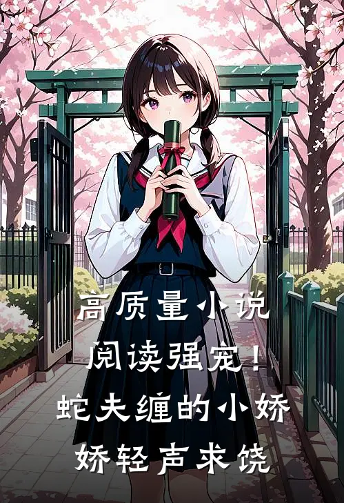 高质量小说阅读强宠！蛇夫缠的小娇娇轻声求饶
