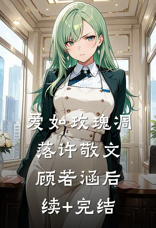 爱如玫瑰凋落许敬文顾若涵后续+完结