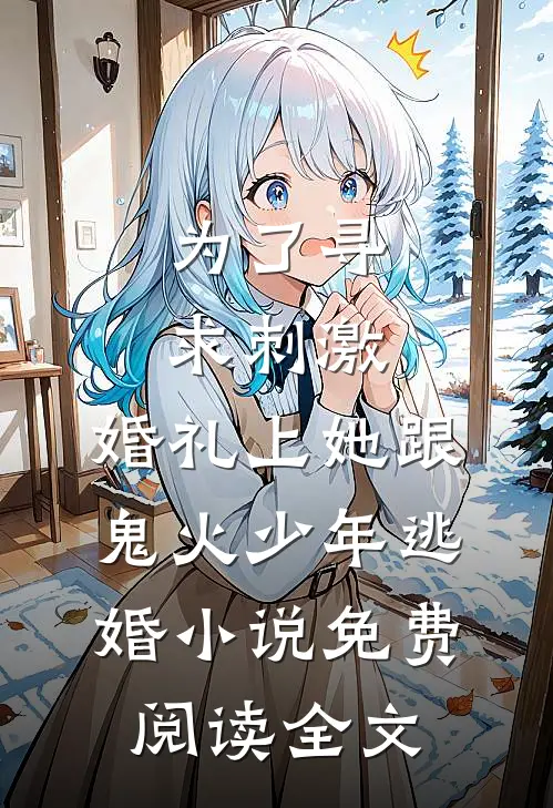 为了寻求刺激，婚礼上她跟鬼火少年逃婚小说免费阅读全文