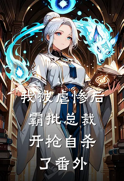 我被虐惨后，霸批总裁开枪自杀了 番外